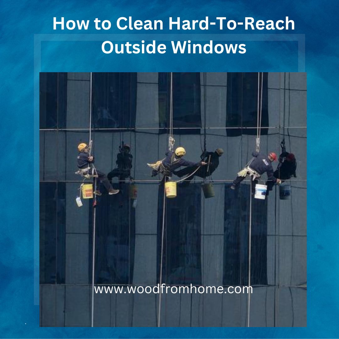 How to Clean Hard-To-Reach Outside Windows