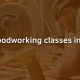 Top Woodworking Class Boston [Skills & Projects!] | Step-by-Step Guides, Tools & Inspiration to Build Beautiful Wooden Decor on a Budget