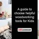 Essential Helpful Woodworking Tools: A Guide | Step-by-Step Guides, Tools & Inspiration to Build Beautiful Wooden Decor on a Budget