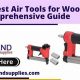 Top-Rated: Best Air Tools for Woodworking Perfection | Step-by-Step Guides, Tools & Inspiration to Build Beautiful Wooden Decor on a Budget