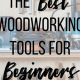 Essential Tools for Beginning Woodworking - Start Here! | Step-by-Step Guides, Tools & Inspiration to Build Beautiful Wooden Decor on a Budget